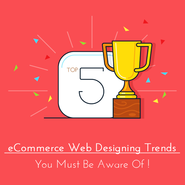 Top 5 eCommerce Web Designing Trends You Must Be Aware Of